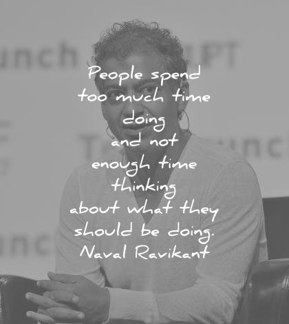 naval ravikant quotes people spend too much time doing enough thinking about what they should wisdom