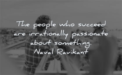naval ravikant quotes people who succeed irrationally passionate about something wisdom man reading book