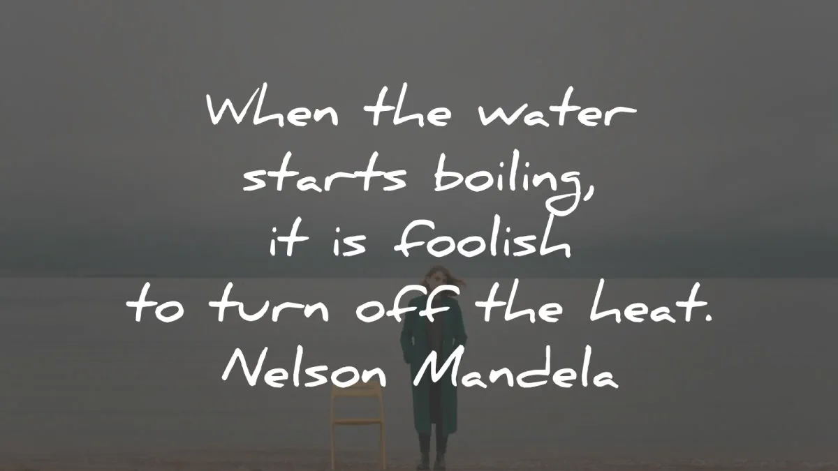 nelson mandela quotes when water starts boiling wisdom