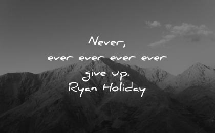 never give up quotes ever ryan holiday wisdom mountain