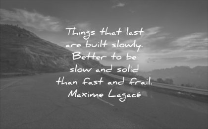 never give up quotes things that last built slowly better slow solid than fast frail maxime lagace wisdom sunrise road runner cloud sky