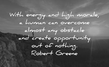 never give up quotes energy morale human overcome obstacle create opportunity robert greene wisdom nature