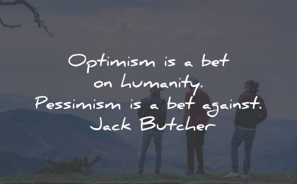 optimism quotes bet humanity pessimism against jack butcher wisdom