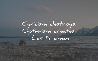 optimism quotes cynicism destroys optimism creates lex fridman wisdom