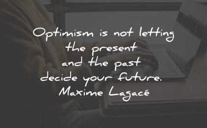 optimism quotes letting present past future maxime lagace wisdom