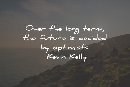 optimism quotes long term future decided kevin kelly wisdom