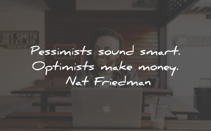 optimism quotes pessimists smart money nat friedman wisdom