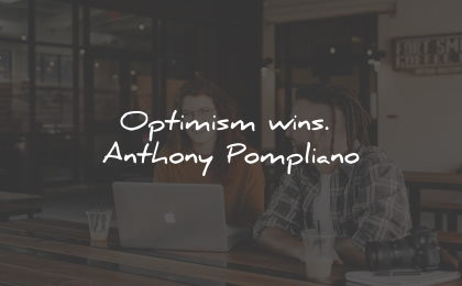 optimism quotes wins anthony pompliano wisdom