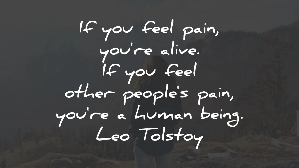 pain quotes feel alive peoples humain being leo tolstoy wisdom