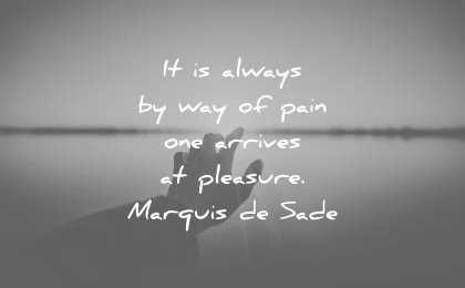 pain quotes always way one arrives pleasure marquis de sade wisdom