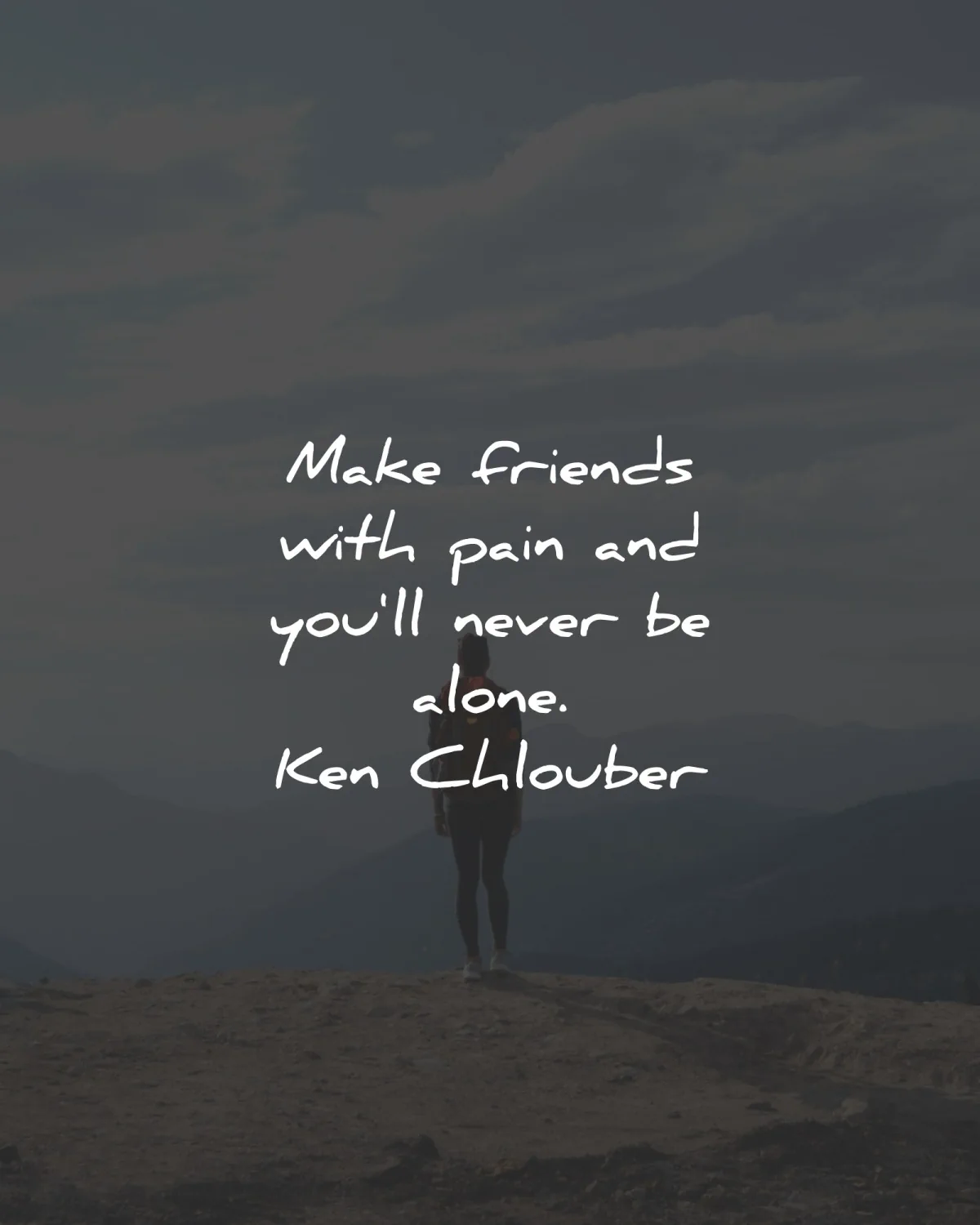 pain quotes make friends with never alone ken chlouber wisdom