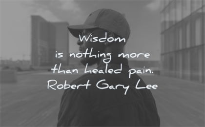pain quotes wisdom nothing more healed robert gary lee wisdom black man