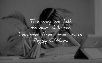 parenting quotes way talk children becomes their inner voice peggy omara wisdom girl writing