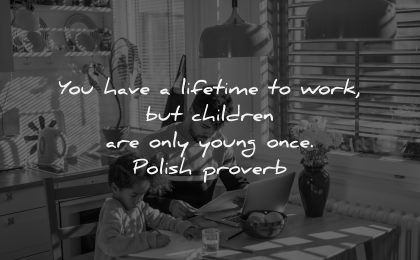 parenting quotes lifetime work children only young once polish proverb wisdom father son