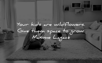 parenting quotes kids wildflowers give them space grow maxime lagace wisdom father baby