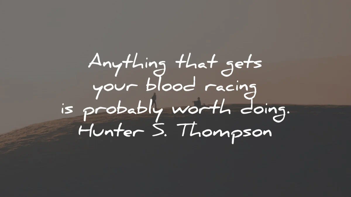 passion quotes anything gets blood racing hunter thompson wisdom