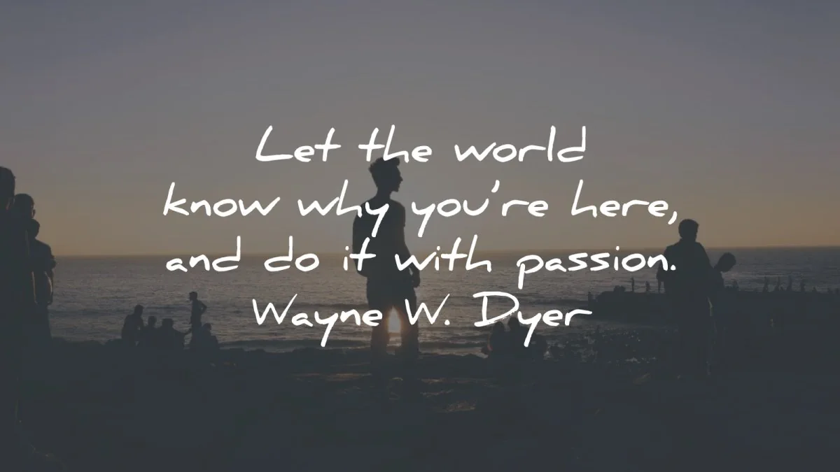 passion quotes let world know why wayne dyer wisdom