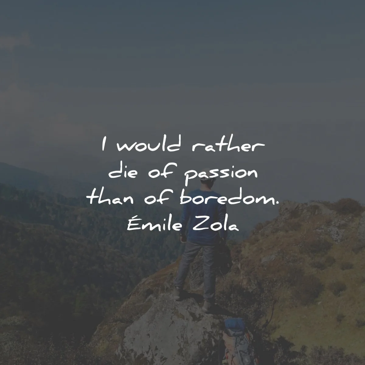 passion quotes rather die boredom emile zola wisdom