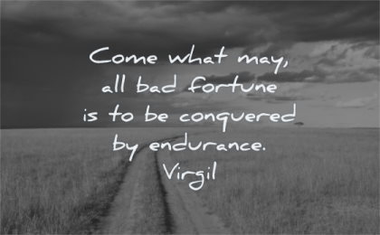 patience quotes come what may all bad fortune conquered endurance virgil wisdom nature path clouds