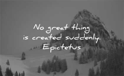 patience quotes great thing created suddenly epictetus wisdom nature mountain winter