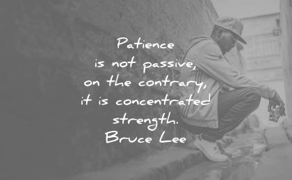 patience quotes not passive contrary concentrated strength bruce lee wisdom