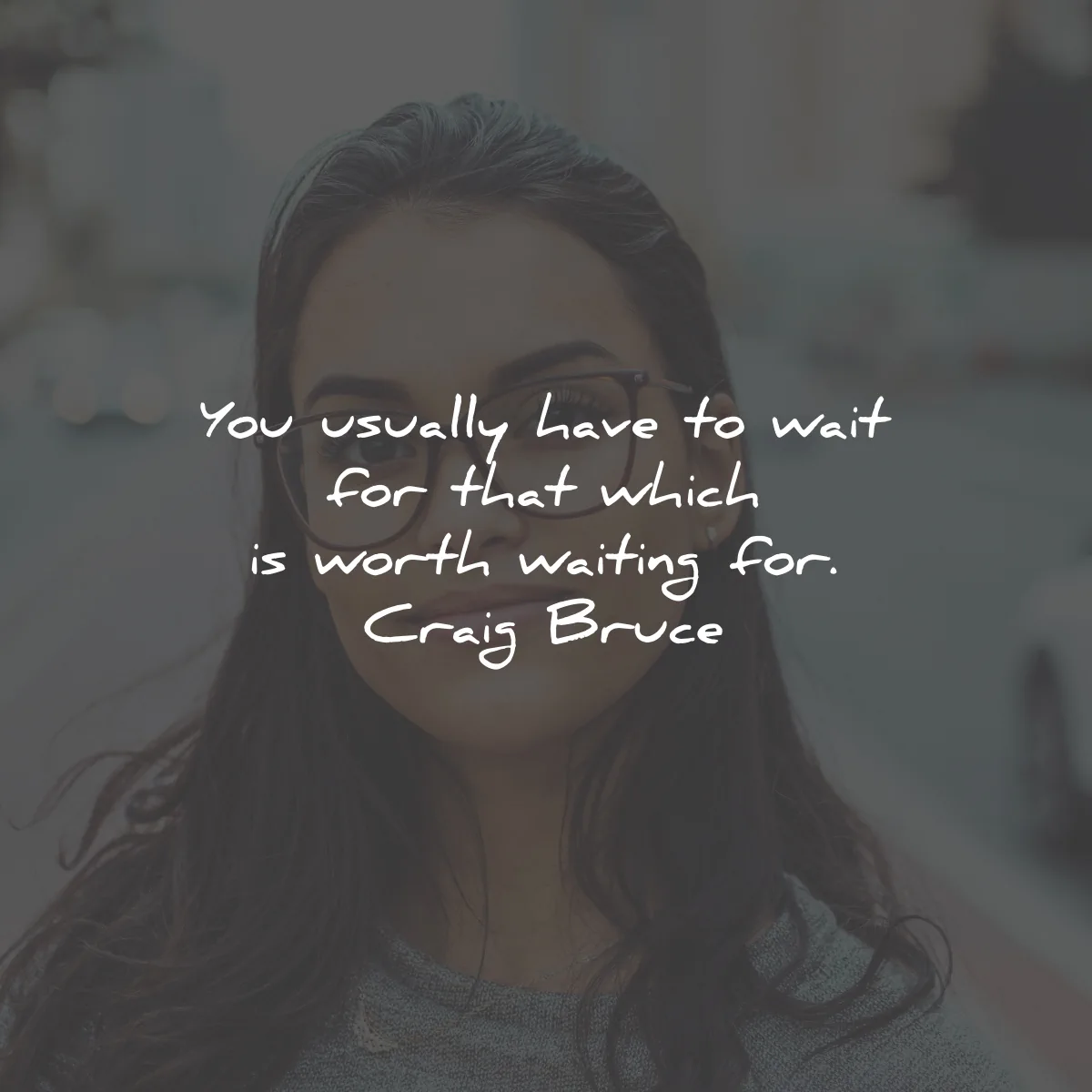 patience quotes usually have wait worth waiting craig bruce wisdom