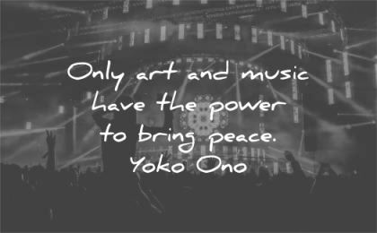 peace quotes only art music have power bring yoko ono wisdom show