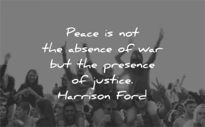peace quotes absence war presence justice harrison ford wisdom people fun
