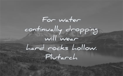perseverance quotes water continually dropping wear hard rocks hollow plutarch wisdom lake nature landscape mountains