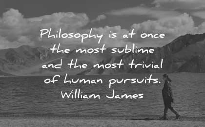 philosophy quotes once most sublime trivial human pursuits william james wisdom nature