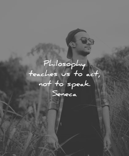 philosophy quotes teaches act not speak seneca wisdom