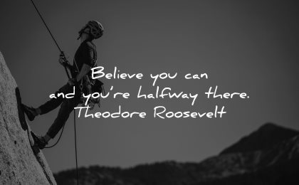 positive quotes believe you can halfway there theodore roosevetl wisdom man climbing