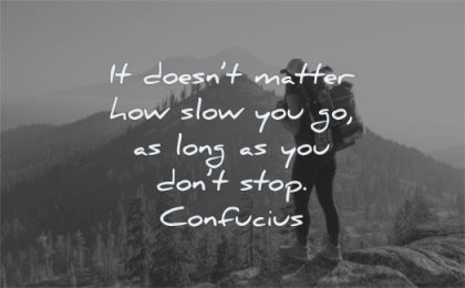 positive quotes doesnt matter how slow you go long dont stop confucius wisdom man hiking