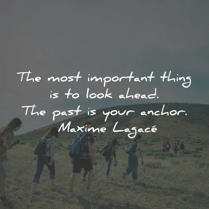 positive quotes most important thing look ahead maxime lagace wisdom