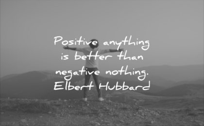 positive quotes anything better than negative nothing elbert hubbard wisdom man happy