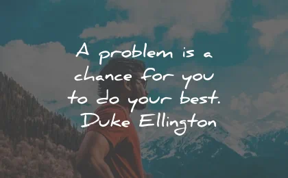 positive quotes problem chance your best duke ellington wisdom