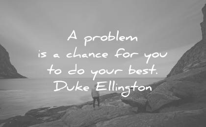 positive quotes problem chance you your best duke ellington wisdom