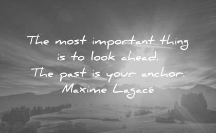 positive quotes most important thing look ahead the past your anchor maxime lagace wisdom