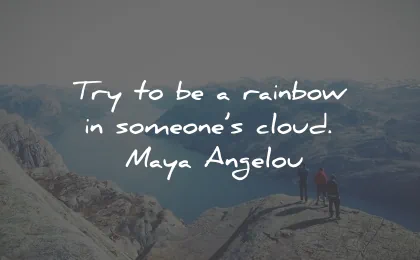 positive quotes try rainbow someone cloud maya angelou wisdom