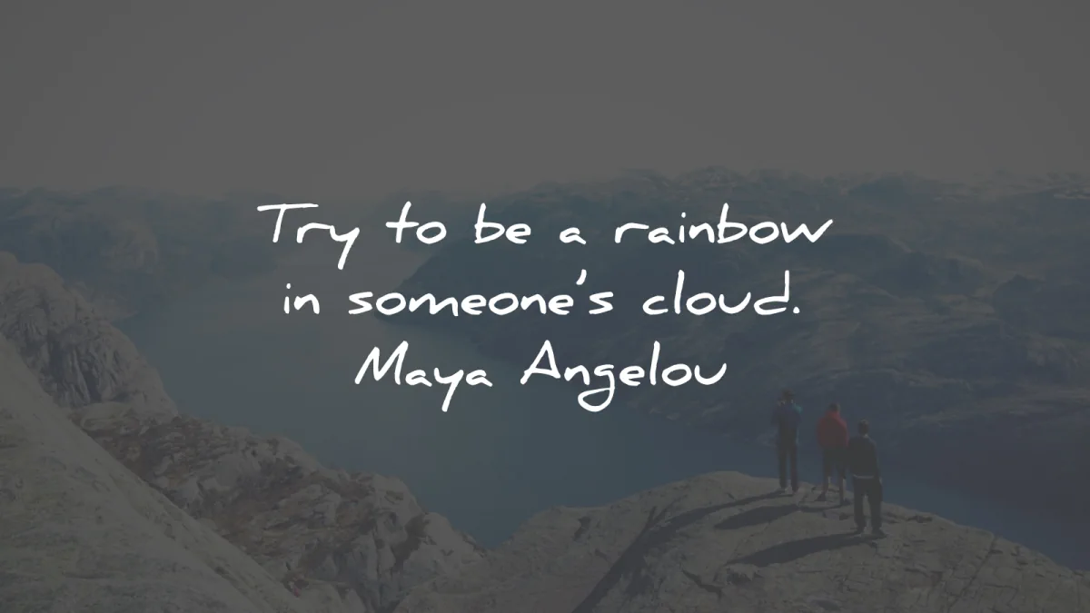 positive quotes try rainbow someones cloud maya angelou wisdom