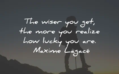 positive quotes wiser get more realize lucky maxime lagace wisdom