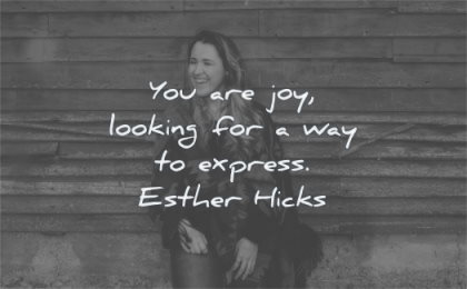 positive quotes you are joy looking way express esther hicks wisdom woman smiling