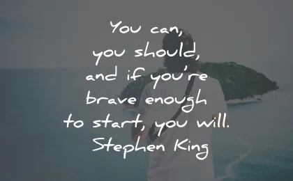 positive quotes you can should brave enough start will stephen king wisdom