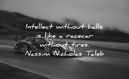 powerful quotes intellect without balls like racecar without tires nassim nicholas taleb wisdom