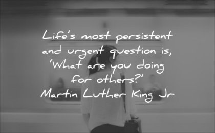 powerful quotes lifes most persistent urgent question what are you doing others martin luther king jr wisdom