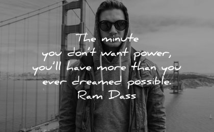 powerful quotes minute dont want power have more dreamed possible ram dass wisdom man san francisco bridge