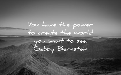powerful quotes have power create world want gabby bernstein wisdom nature landscape