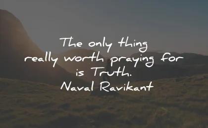 prayer quotes only thing worth truth naval ravikant wisdom