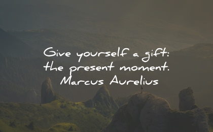 present moment quotes give yourself gift marcus aurelius wisdom