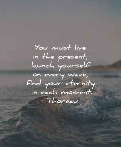 present moment quotes live launch eternity thoreau wisdom